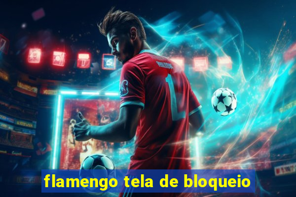 flamengo tela de bloqueio